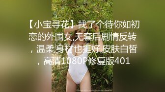 【小宝寻花】找了个待你如初恋的外围女,无套后剧情反转，温柔,身材也挺好,皮肤白皙，高清1080P修复版401