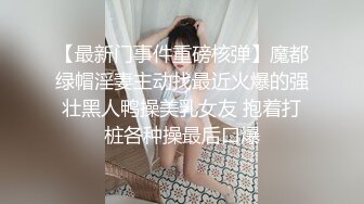 【最新门事件重磅核弹】魔都绿帽淫妻主动找最近火爆的强壮黑人鸭操美乳女友 抱着打桩各种操最后口爆