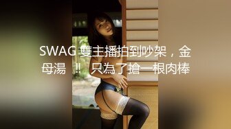 SWAG 雙主播拍到吵架，金母湯️‼️只為了搶一根肉棒