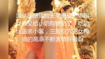 黑丝高跟露脸无毛逼极品御姐女神又给小奶狗喂奶了，吃奶玩逼亲小嘴，三指抠穴把女神搞的高潮不断表情好骚啊