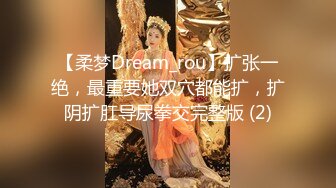 【柔梦Dream_rou】扩张一绝，最重要她双穴都能扩，扩阴扩肛导尿拳交完整版 (2)