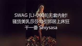 SWAG [LJ-0008]无套内射!骚货美乳莎莎勾引邻居上床狂干一番 Sexysasa