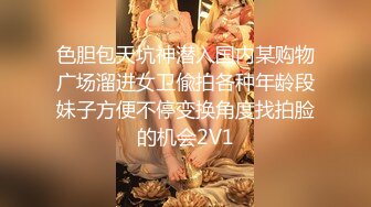 色胆包天坑神潜入国内某购物广场溜进女卫偸拍各种年龄段妹子方便不停变换角度找拍脸的机会2V1