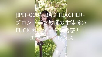 [IPIT-009] -BAD TEACHER- ブロンド美女教師の生徒喰いFUCK カ・ゲ・キな誘惑！！ エマ・ローレンス