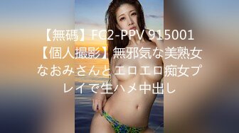 【無碼】FC2-PPV 915001 【個人撮影】無邪気な美熟女なおみさんとエロエロ痴女プレイで生ハメ中出し