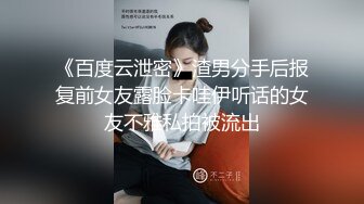 《百度云泄密》渣男分手后报复前女友露脸卡哇伊听话的女友不雅私拍被流出