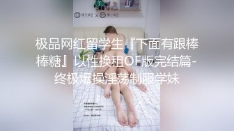 极品网红留学生『下面有跟棒棒糖』以性换租OF版完结篇-终极爆操淫荡制服学妹