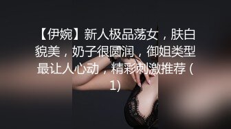 【伊婉】新人极品荡女，肤白貌美，奶子很圆润，御姐类型最让人心动，精彩刺激推荐 (1)