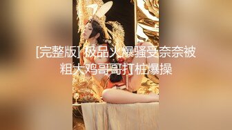 [完整版] 极品火爆骚受奈奈被粗大鸡哥哥打桩爆操