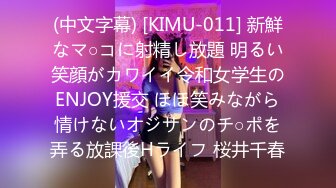 (中文字幕) [KIMU-011] 新鮮なマ○コに射精し放題 明るい笑顔がカワイイ令和女学生のENJOY援交 ほほ笑みながら情けないオジサンのチ○ポを弄る放課後Hライフ 桜井千春