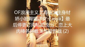 OF浪漫主义上海留学生身材娇小翘臀媚洋女【asya】最后停更订阅私拍流出，恋上大肉棒各种唯美性爱野战 (2)