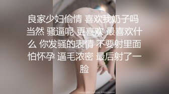 良家少妇偷情 喜欢我奶子吗 当然 骚逼呢 更喜欢 最喜欢什么 你发骚的表情 不要射里面怕怀孕 逼毛浓密 最后射了一脸