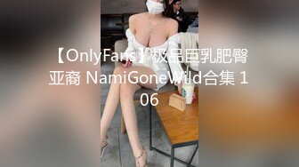 【OnlyFans】极品巨乳肥臀亚裔 NamiGoneWild合集 106